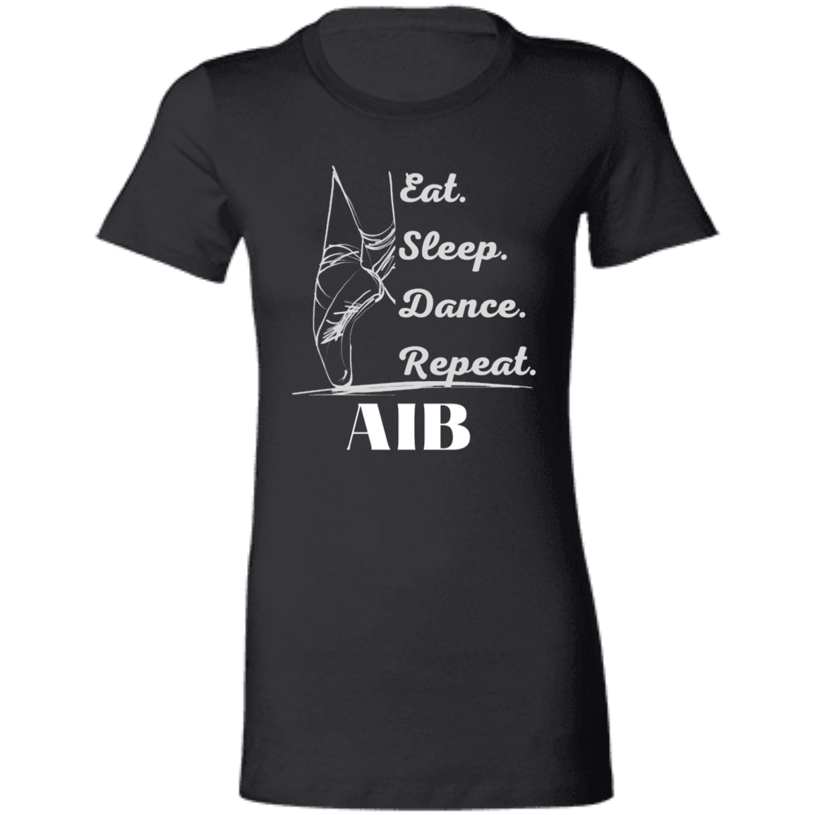 Eat. Sleep. Dance. Repeat. AIB.  Ladies' Favorite T-Shirt